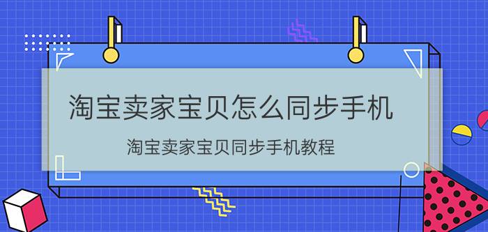 淘宝卖家宝贝怎么同步手机 淘宝卖家宝贝同步手机教程